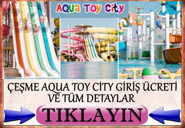 Çeşme Aqua Toy City giriş ücreti 2021 telefon nasıl gidilir