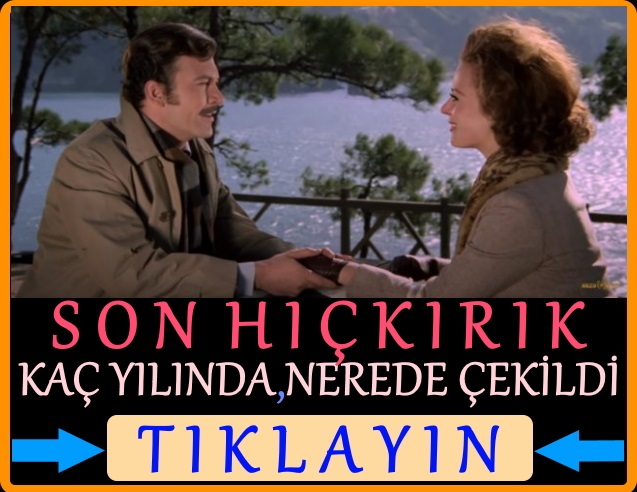 son hıçkırık filmi nerede çekildi