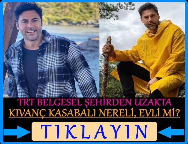 şehirden uzakta sunucusu kıvanç kasabalı evli mi, nereli, eşi kim