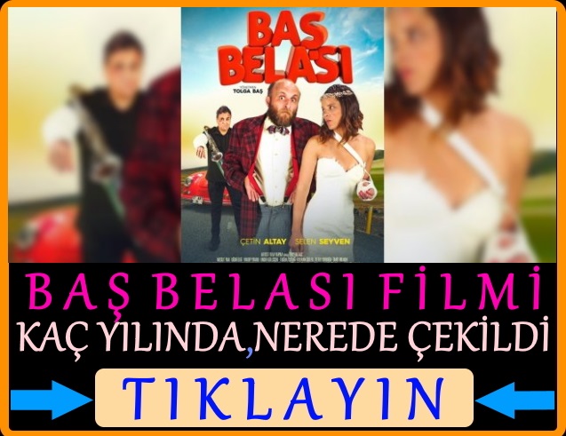 baş belası filmi oyuncuları kim, kaç yılında nerede çekildi