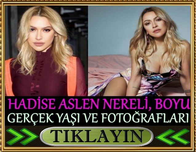 hadise aslen nereli, gerçek yaşı, boyu kaç, burcu ne