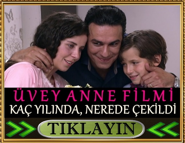 üvey anne filmi nerede çekildi kaç yılında Kanal 7