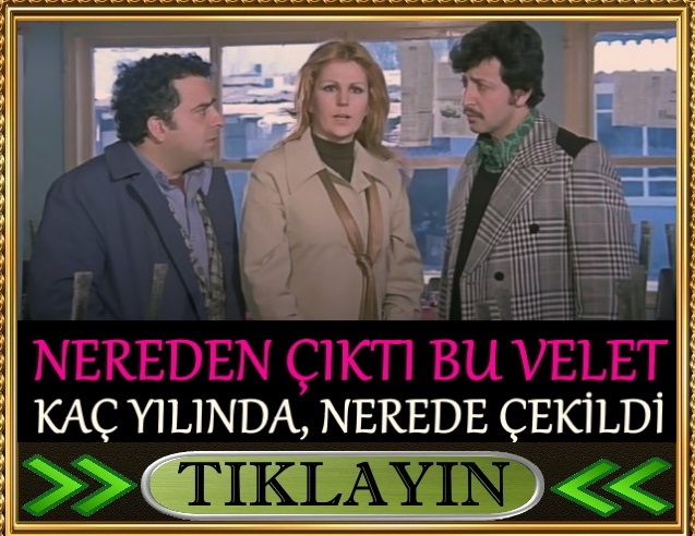 nereden çıktı bu velet nerede çekildi kaç yılında