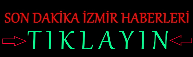 son dakika izmir haberleri
