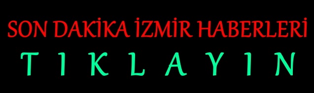 son dakika izmir haberleri