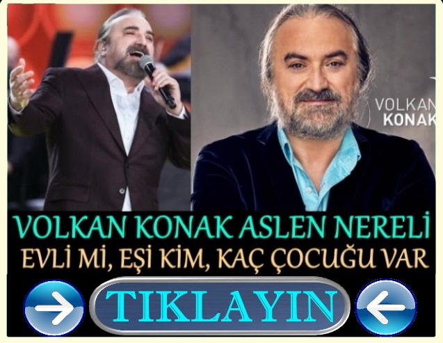 volkan konak aslen nereli, boyu kaç, evli mi, burcu ne