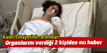 Filiz Tekin'in organlarının bağışlandığı Münire İnanç ve Arife Aykut hayatını kaybetti