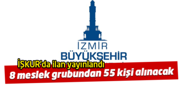 İzmir Büyükşehir Belediyesi, 8 farklı meslek grubundan 55 personel alımı için ilan açtı