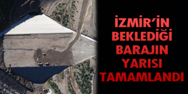 İzmir'de yapımı süren Musacalı Barajı'nın yarısı tamamlandı