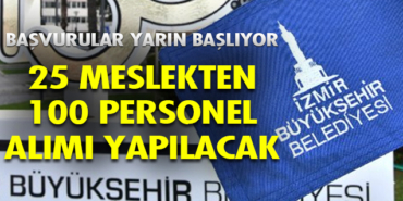 İzmir Büyükşehir Belediyesi personel alımı başladı, 25 meslekten 100 kişi alınacak