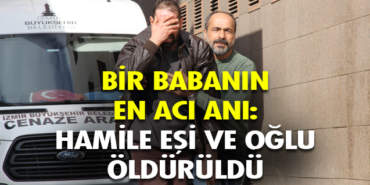 Menemen'de eşi ve çocuğu öldürülen adam, sinir krizi geçirdi