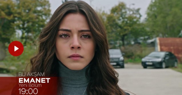emanet yeni bölüm fragmanı, emanet yeni bölüm özeti, emanet son bölüm fragmanı
