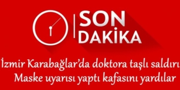 İzmir Karabağlar’da doktora taşlı saldırı: maske uyarısı yaptı kafasını yardılar