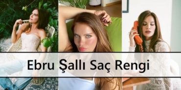 Ebru Şallı saç rengi numarası Ebru Şallı saç modelleri tarzı ve stili