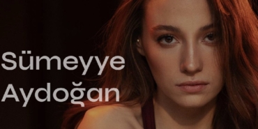 Sümeyye Aydoğan aslen nereli burcu ne boyu kaç Sümeyye Aydoğan oynadığı tv dizileri filmleri
