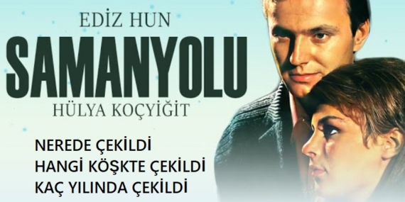 1967 Samanyolu filmi nerede çekildi hangi köşkte çekildi kaç yılında çekildi oyuncuları isimleri