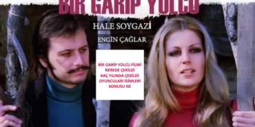 Bir Garip Yolcu filmi nerede çekildi kaç yılında çekildi ne zaman oyuncuları isimleri konusu ne?