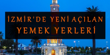 İzmir'de Yeni Açılan Yemek Yerleri