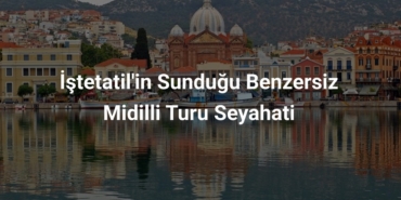 İştetatil'in Sunduğu Benzersiz Midilli Turu Seyahati