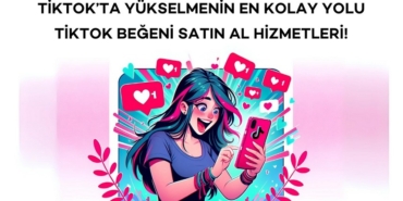 TikTok’ta Yükselmenin En Kolay Yolu TikTok Beğeni Satın Al Hizmetleri!