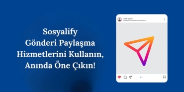 Sosyalify Gönderi Paylaşma Hizmetlerini Kullanın, Anında Öne Çıkın!