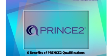 6 Benefits of PRINCE2 Qualifications You Should Know About
