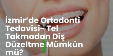 izmir-ortodonti-tedavisi