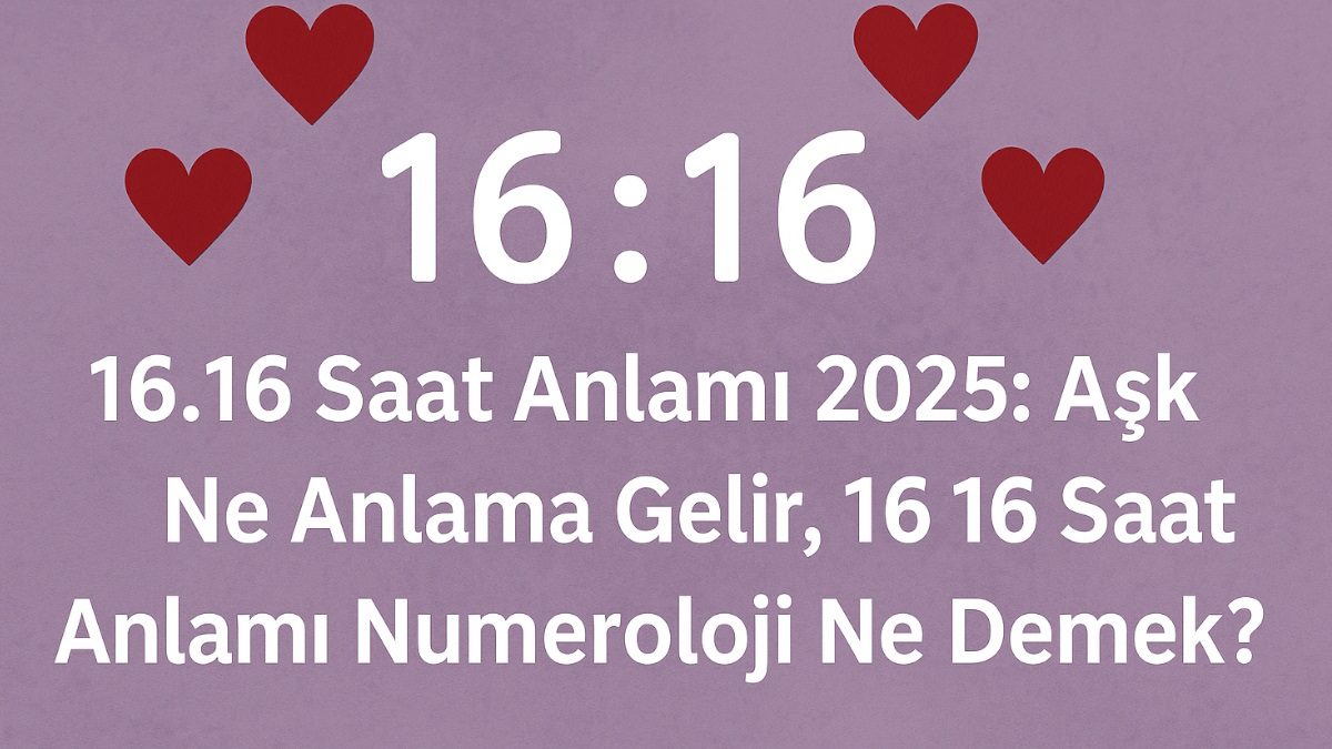 16-16-saat-anlami-2025-ask-ne-anlama-gelir