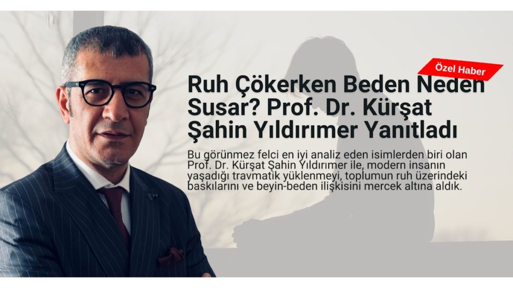 Ruh Çökerken Beden Neden Susar? Prof. Dr. Kürşat Şahin Yıldırımer Yanıtladı