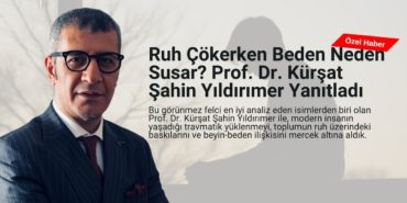 Ruh Çökerken Beden Neden Susar? Prof. Dr. Kürşat Şahin Yıldırımer Yanıtladı