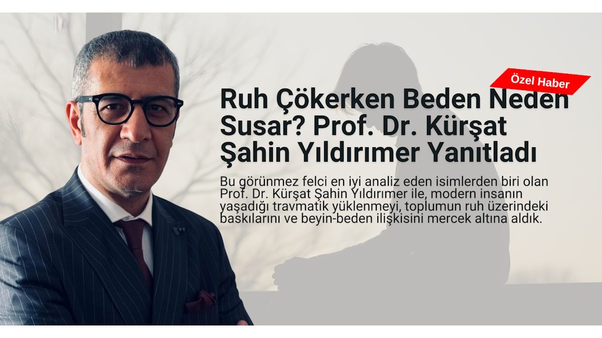 Ruh Çökerken Beden Neden Susar? Prof. Dr. Kürşat Şahin Yıldırımer Yanıtladı