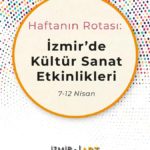 Haftanın Rotası: İzmir'de Kültür Sanat Etkinlikleri (7-12 Nisan)
