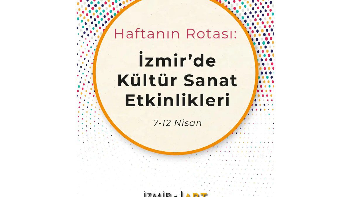 Haftanın Rotası: İzmir'de Kültür Sanat Etkinlikleri (7-12 Nisan)