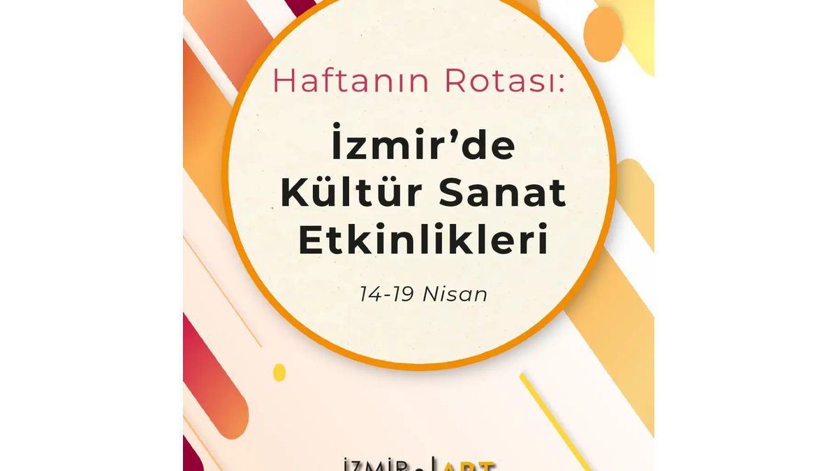 Haftanın Rotası: İzmir'de Kültür Sanat Etkinlikleri (14-19 Nisan)