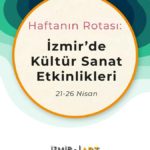 Haftanın Rotası: İzmir'de Kültür Sanat Etkinlikleri (21-26 Nisan)