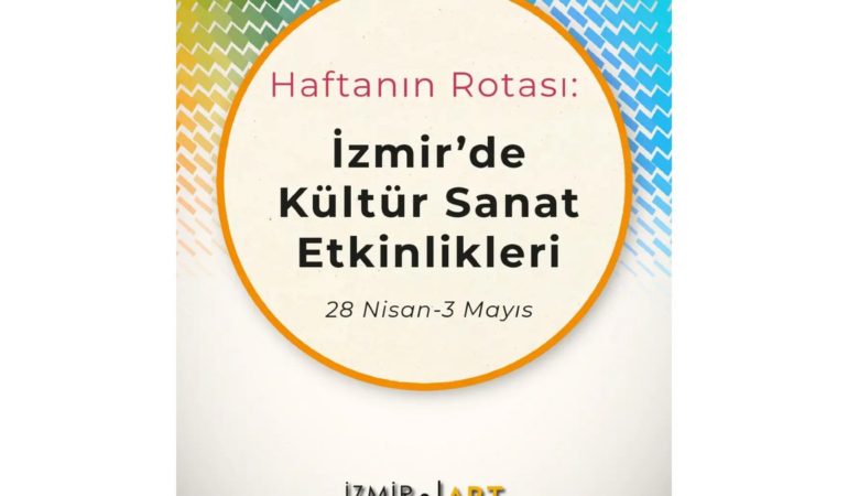 Haftanın Rotası: İzmir'de Kültür Sanat Etkinlikleri (28 Nisan-3 Mayıs)