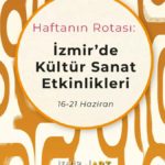 Haftanın Rotası: İzmir'de Kültür Sanat Etkinlikleri (16-21 Haziran)