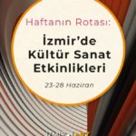 Haftanın Rotası: İzmir'de Kültür Sanat Etkinlikleri (23-28 Haziran)