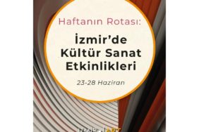 Haftanın Rotası: İzmir'de Kültür Sanat Etkinlikleri (23-28 Haziran)