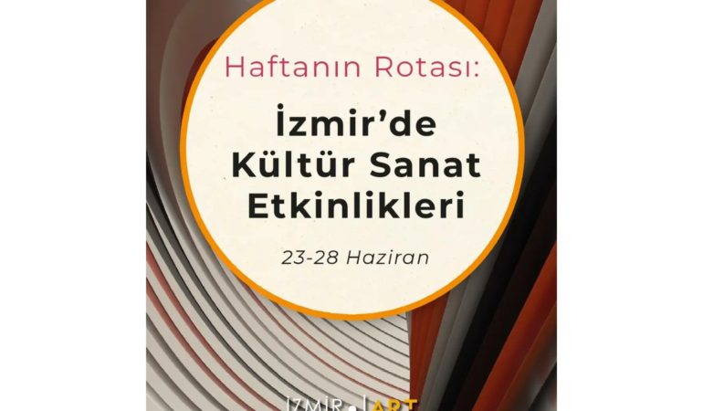 Haftanın Rotası: İzmir'de Kültür Sanat Etkinlikleri (23-28 Haziran)
