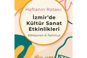 Haftanın Rotası: İzmir'de Kültür Sanat Etkinlikleri (30 Haziran-6 Temmuz)