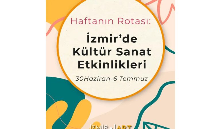 Haftanın Rotası: İzmir'de Kültür Sanat Etkinlikleri (30 Haziran-6 Temmuz)