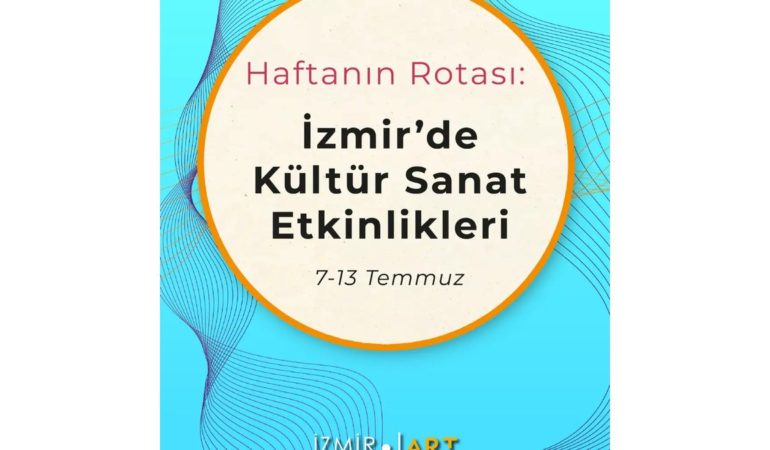 Haftanın Rotası: İzmir'de Kültür Sanat Etkinlikleri (7-13 Temmuz)