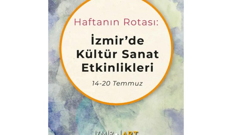 Haftanın Rotası: İzmir'de Kültür Sanat Etkinlikleri (14-20 Temmuz)