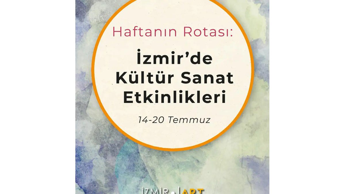 Haftanın Rotası: İzmir'de Kültür Sanat Etkinlikleri (14-20 Temmuz)