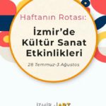 Haftanın Rotası: İzmir'de Kültür Sanat Etkinlikleri (28 Temmuz-3 Ağustos)