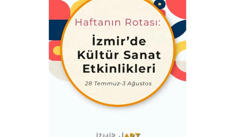 Haftanın Rotası: İzmir'de Kültür Sanat Etkinlikleri (28 Temmuz-3 Ağustos)