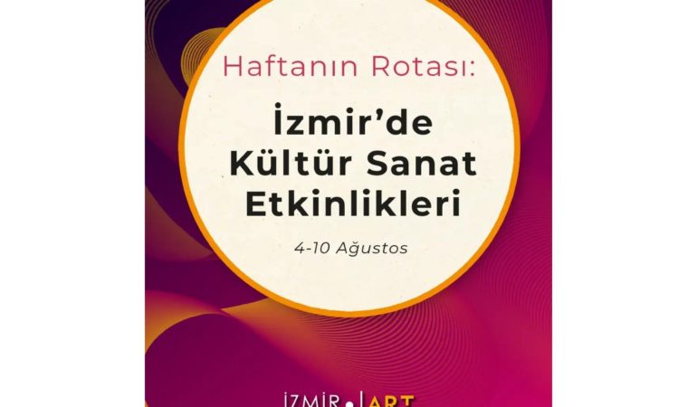 Haftanın Rotası: İzmir'de Kültür Sanat Etkinlikleri (4-10 Ağustos)