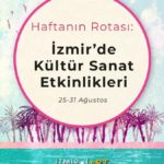 Haftanın Rotası: İzmir'de Kültür Sanat Etkinlikleri (25-31 Ağustos)