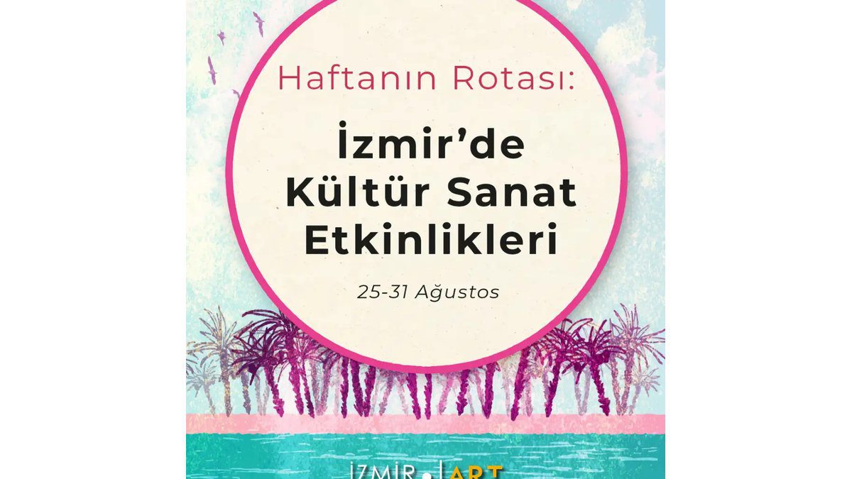 Haftanın Rotası: İzmir'de Kültür Sanat Etkinlikleri (25-31 Ağustos)